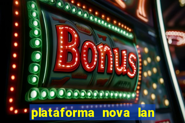 plataforma nova lan  ada hoje 2024